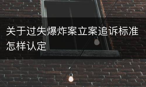 关于过失爆炸案立案追诉标准怎样认定