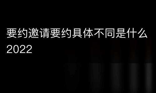 要约邀请要约具体不同是什么2022
