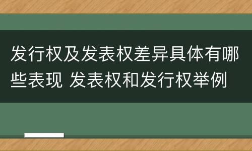 发行权及发表权差异具体有哪些表现 发表权和发行权举例