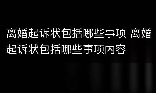 离婚起诉状包括哪些事项 离婚起诉状包括哪些事项内容
