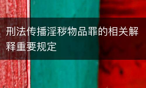 刑法传播淫秽物品罪的相关解释重要规定
