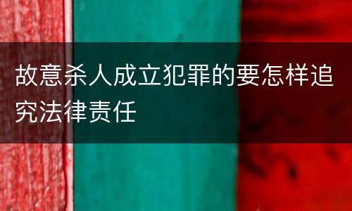 故意杀人成立犯罪的要怎样追究法律责任