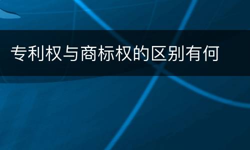 专利权与商标权的区别有何