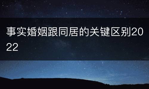 事实婚姻跟同居的关键区别2022