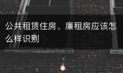 公共租赁住房、廉租房应该怎么样识别