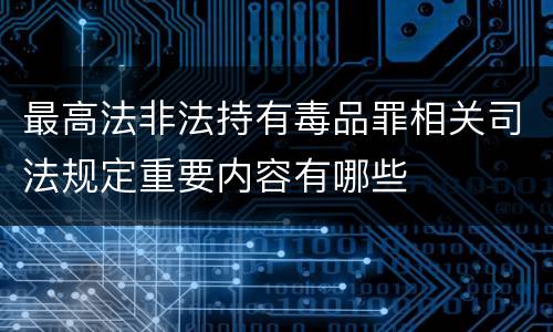 最高法非法持有毒品罪相关司法规定重要内容有哪些