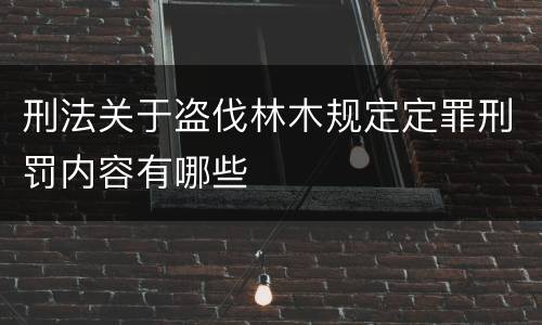 刑法关于盗伐林木规定定罪刑罚内容有哪些