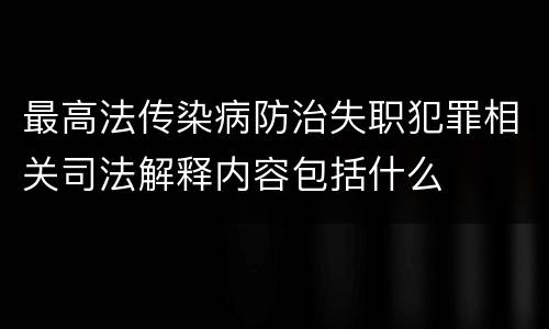 最高法传染病防治失职犯罪相关司法解释内容包括什么
