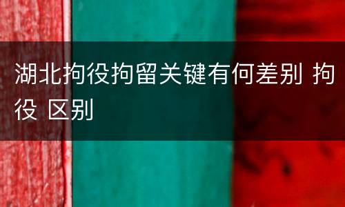 湖北拘役拘留关键有何差别 拘役 区别