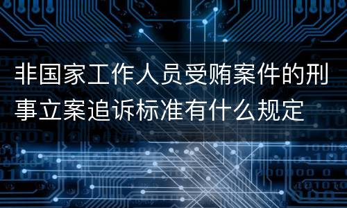 非国家工作人员受贿案件的刑事立案追诉标准有什么规定