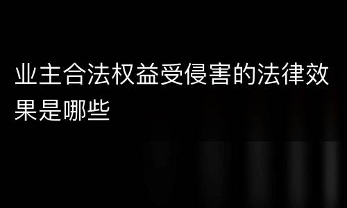 业主合法权益受侵害的法律效果是哪些