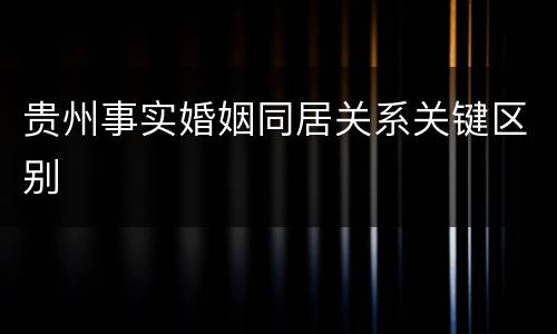 贵州事实婚姻同居关系关键区别