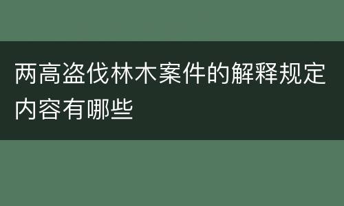 两高盗伐林木案件的解释规定内容有哪些