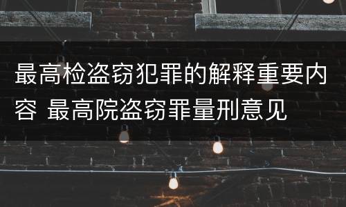 最高检盗窃犯罪的解释重要内容 最高院盗窃罪量刑意见