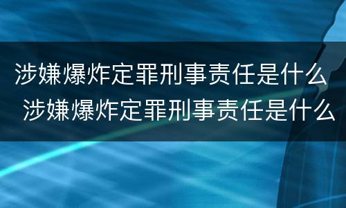 涉嫌爆炸定罪刑事责任是什么 涉嫌爆炸定罪刑事责任是什么意思