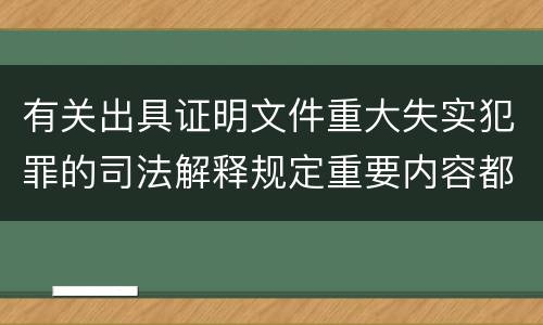 有关出具证明文件重大失实犯罪的司法解释规定重要内容都有哪些