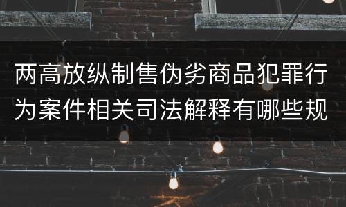 两高放纵制售伪劣商品犯罪行为案件相关司法解释有哪些规定