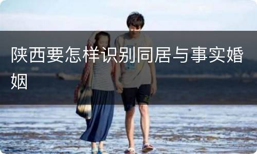 陕西要怎样识别同居与事实婚姻