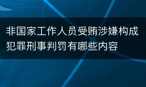 非国家工作人员受贿涉嫌构成犯罪刑事判罚有哪些内容
