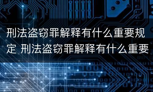 刑法盗窃罪解释有什么重要规定 刑法盗窃罪解释有什么重要规定吗