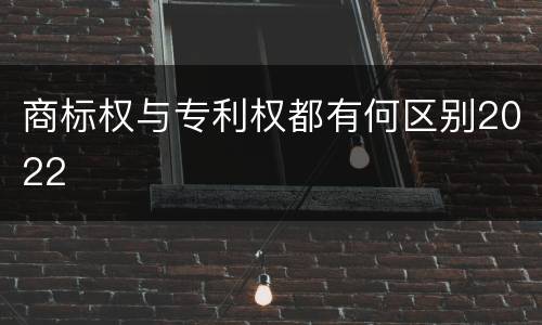 商标权与专利权都有何区别2022
