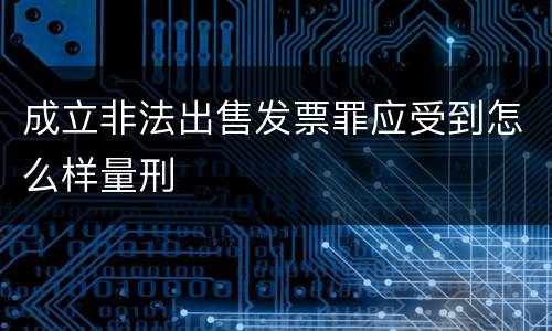 成立非法出售发票罪应受到怎么样量刑