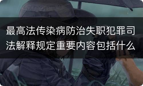 最高法传染病防治失职犯罪司法解释规定重要内容包括什么