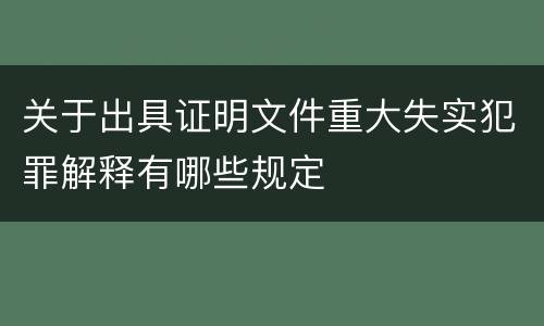 关于出具证明文件重大失实犯罪解释有哪些规定