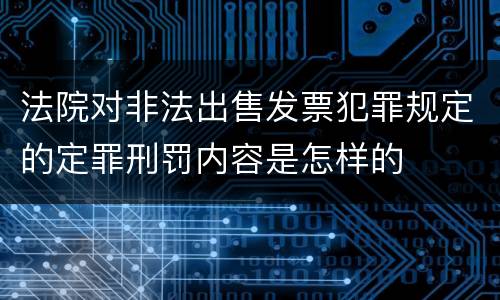 法院对非法出售发票犯罪规定的定罪刑罚内容是怎样的