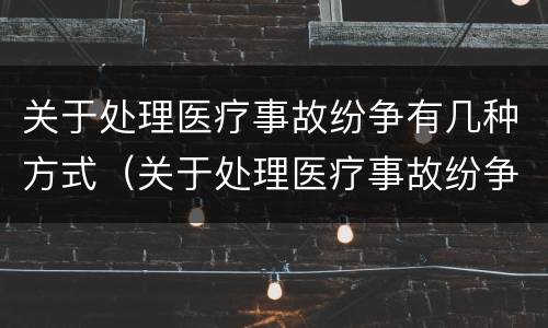 关于处理医疗事故纷争有几种方式（关于处理医疗事故纷争有几种方式的说法）