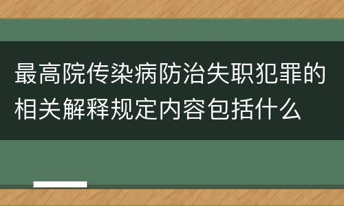 最高院传染病防治失职犯罪的相关解释规定内容包括什么