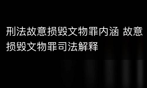 刑法故意损毁文物罪内涵 故意损毁文物罪司法解释