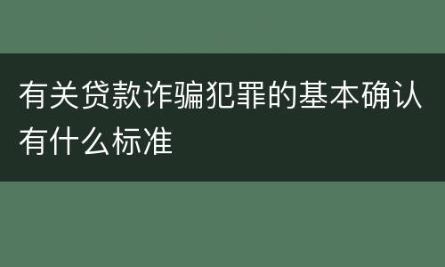 有关贷款诈骗犯罪的基本确认有什么标准