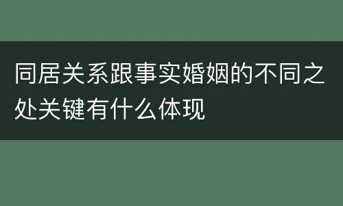 同居关系跟事实婚姻的不同之处关键有什么体现