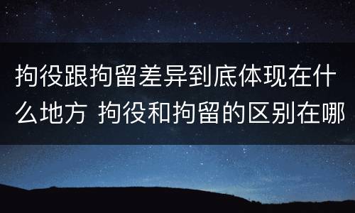 拘役跟拘留差异到底体现在什么地方 拘役和拘留的区别在哪里