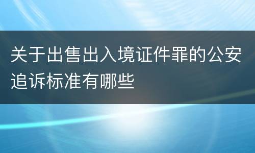 关于出售出入境证件罪的公安追诉标准有哪些