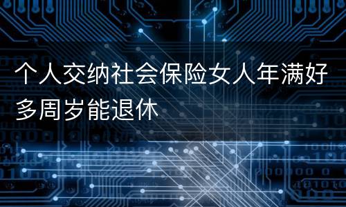 个人交纳社会保险女人年满好多周岁能退休