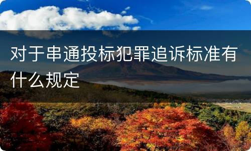 对于串通投标犯罪追诉标准有什么规定