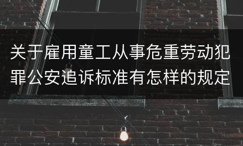 关于雇用童工从事危重劳动犯罪公安追诉标准有怎样的规定
