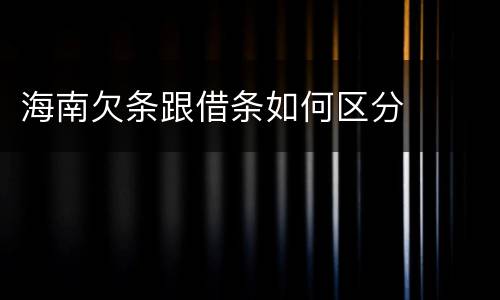 海南欠条跟借条如何区分