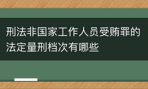 刑法非国家工作人员受贿罪的法定量刑档次有哪些