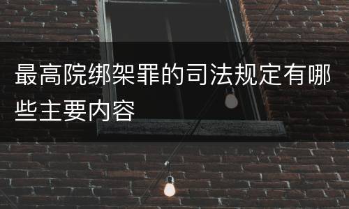 最高院绑架罪的司法规定有哪些主要内容