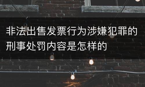 非法出售发票行为涉嫌犯罪的刑事处罚内容是怎样的