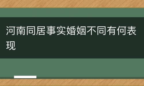 河南同居事实婚姻不同有何表现