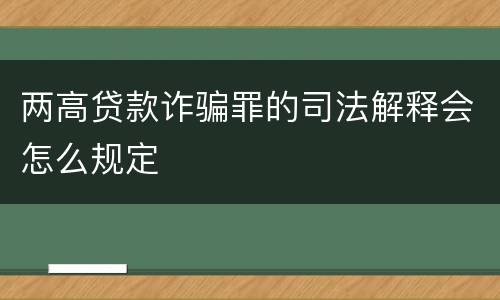 两高贷款诈骗罪的司法解释会怎么规定