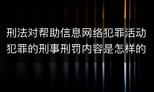 刑法对帮助信息网络犯罪活动犯罪的刑事刑罚内容是怎样的