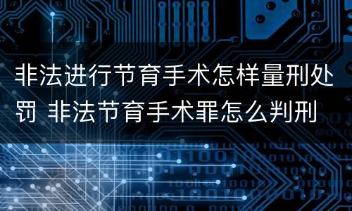 非法进行节育手术怎样量刑处罚 非法节育手术罪怎么判刑