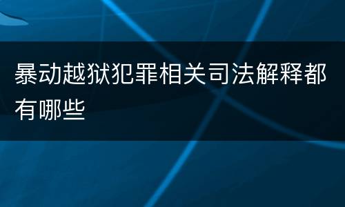 暴动越狱犯罪相关司法解释都有哪些