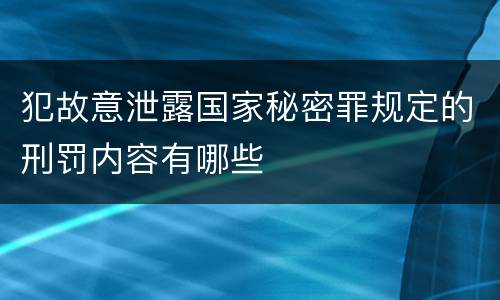 犯故意泄露国家秘密罪规定的刑罚内容有哪些