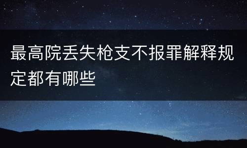 最高院丢失枪支不报罪解释规定都有哪些